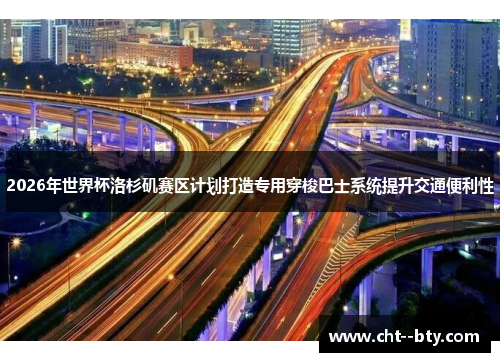 2026年世界杯洛杉矶赛区计划打造专用穿梭巴士系统提升交通便利性